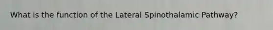 What is the function of the Lateral Spinothalamic Pathway?