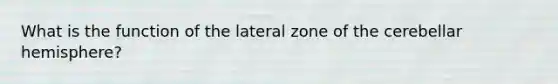 What is the function of the lateral zone of the cerebellar hemisphere?