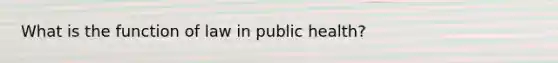 What is the function of law in public health?