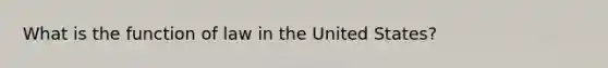 What is the function of law in the United States?