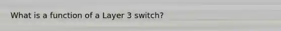 What is a function of a Layer 3 switch?