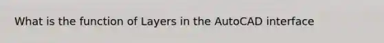 What is the function of Layers in the AutoCAD interface
