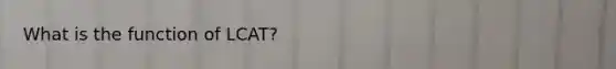 What is the function of LCAT?