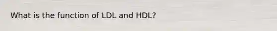 What is the function of LDL and HDL?