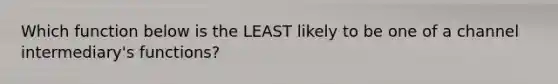 Which function below is the LEAST likely to be one of a channel intermediary's functions?
