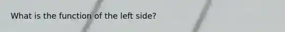 What is the function of the left side?