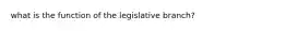 what is the function of the legislative branch?