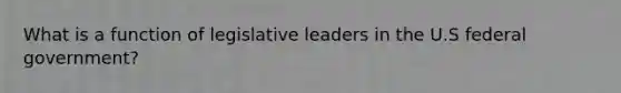 What is a function of legislative leaders in the U.S federal government?