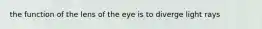 the function of the lens of the eye is to diverge light rays