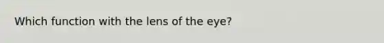 Which function with the lens of the eye?