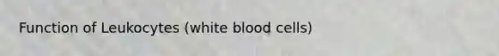 Function of Leukocytes (white blood cells)