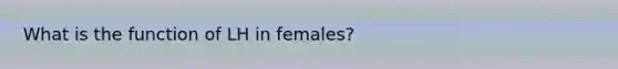 What is the function of LH in females?