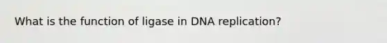 What is the function of ligase in <a href='https://www.questionai.com/knowledge/kofV2VQU2J-dna-replication' class='anchor-knowledge'>dna replication</a>?