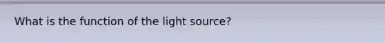 What is the function of the light source?