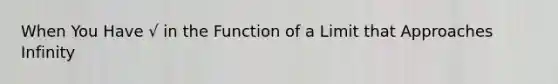 When You Have √ in the Function of a Limit that Approaches Infinity