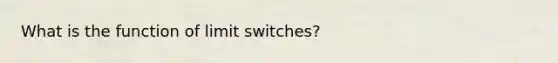 What is the function of limit switches?