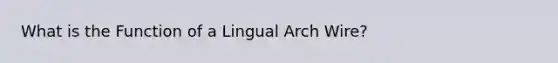 What is the Function of a Lingual Arch Wire?