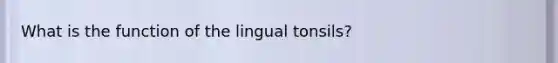 What is the function of the lingual tonsils?