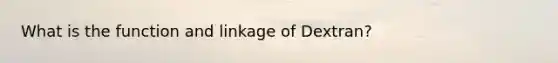 What is the function and linkage of Dextran?