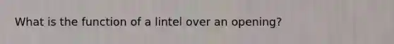 What is the function of a lintel over an opening?