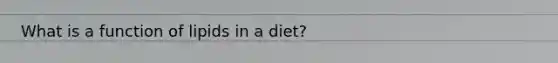 What is a function of lipids in a diet?