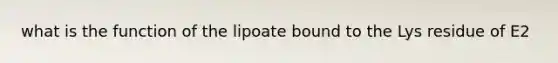 what is the function of the lipoate bound to the Lys residue of E2