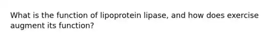 What is the function of lipoprotein lipase, and how does exercise augment its function?