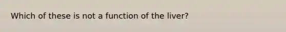 Which of these is not a function of the liver?