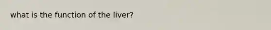 what is the function of the liver?