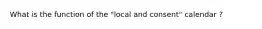 What is the function of the "local and consent" calendar ?