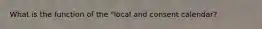 What is the function of the "local and consent calendar?