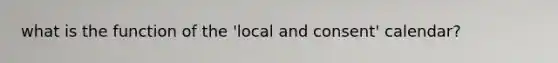 what is the function of the 'local and consent' calendar?