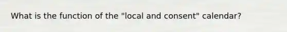 What is the function of the "local and consent" calendar?