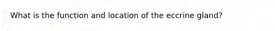 What is the function and location of the eccrine gland?