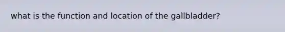 what is the function and location of the gallbladder?