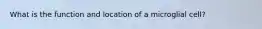 What is the function and location of a microglial cell?