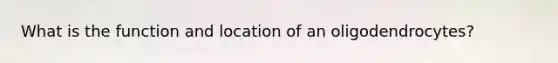 What is the function and location of an oligodendrocytes?