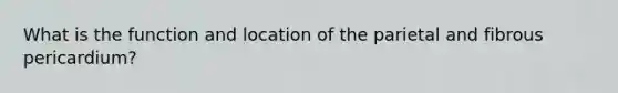 What is the function and location of the parietal and fibrous pericardium?