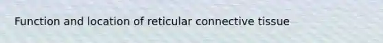 Function and location of reticular connective tissue