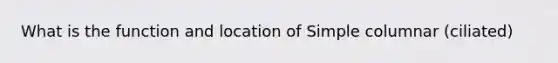 What is the function and location of Simple columnar (ciliated)