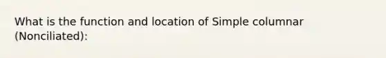 What is the function and location of Simple columnar (Nonciliated):