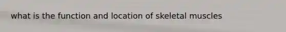 what is the function and location of skeletal muscles