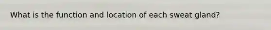 What is the function and location of each sweat gland?