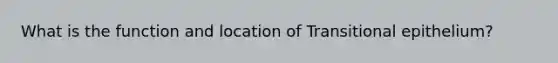 What is the function and location of Transitional epithelium?