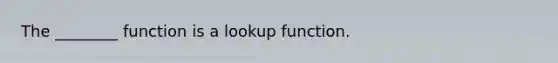 The ________ function is a lookup function.