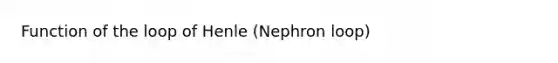 Function of the loop of Henle (Nephron loop)