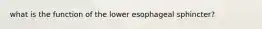 what is the function of the lower esophageal sphincter?