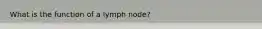 What is the function of a lymph node?