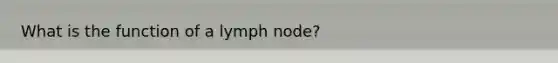 What is the function of a lymph node?