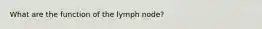 What are the function of the lymph node?